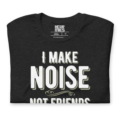 I MAKE NOISE NOT FRIENDS t - paita - Hevimies